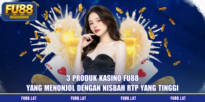 3 produk kasino FU88 yang menonjol dengan nisbah RTP yang tinggi