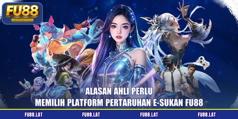 Alasan ahli perlu memilih platform pertaruhan e-sukan FU88