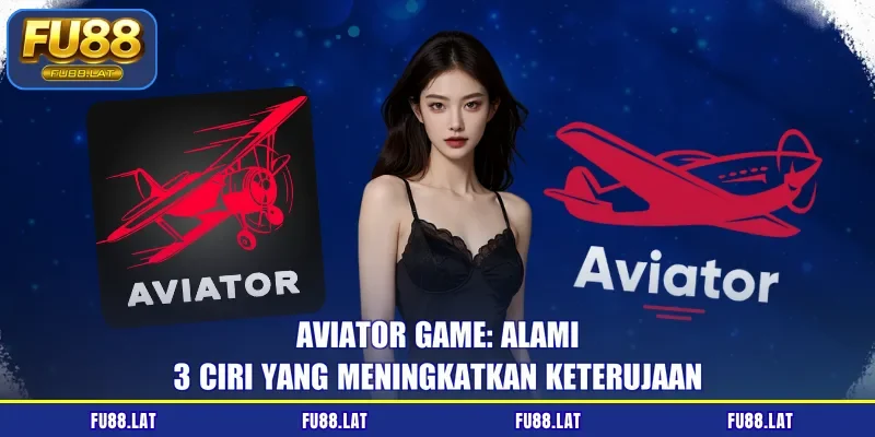 Aviator Game: Alami 3 Ciri Yang Meningkatkan Keterujaan