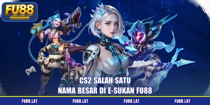 CS2 salah satu nama besar di e-sukan FU88