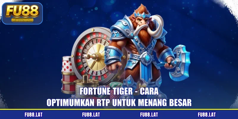Fortune Tiger - Cara Optimumkan RTP Untuk Menang Besar