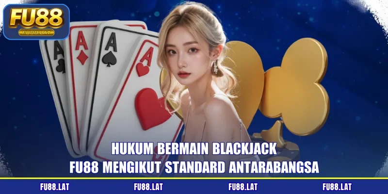 Hukum bermain blackjack FU88 mengikut standard antarabangsa