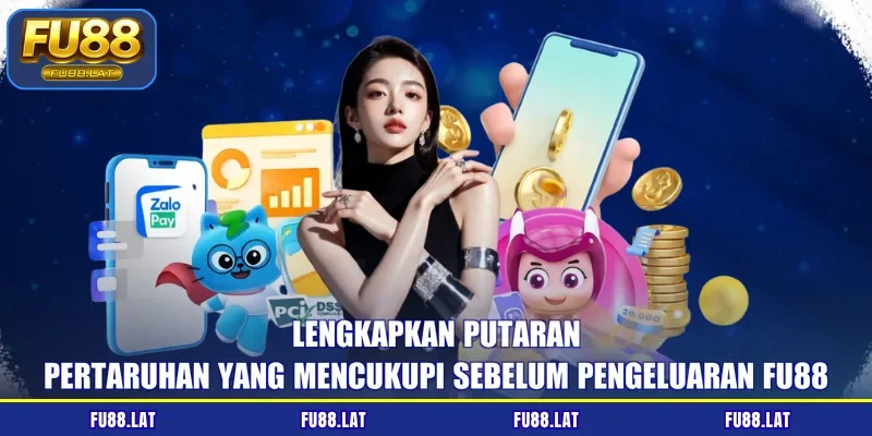 Lengkapkan putaran pertaruhan yang mencukupi sebelum Pengeluaran FU88