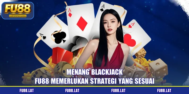 Menang blackjack FU88 memerlukan strategi yang sesuai
