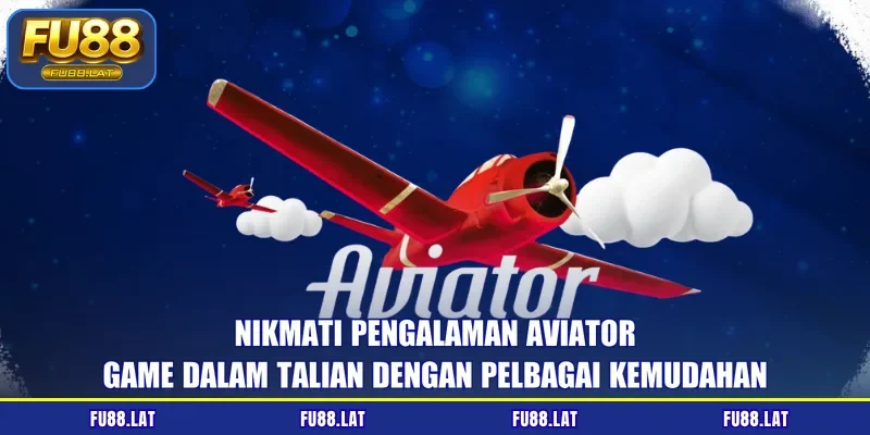 Nikmati pengalaman aviator game dalam talian dengan pelbagai kemudahan