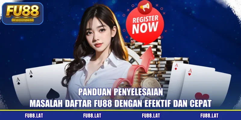 Panduan penyelesaian masalah daftar FU88 dengan efektif dan cepat
