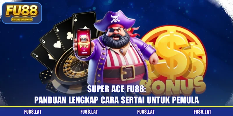 Super Ace FU88: Panduan Lengkap Cara Sertai Untuk Pemula