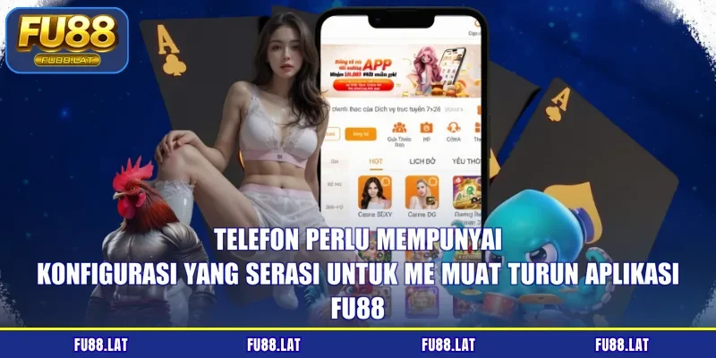 Telefon perlu mempunyai konfigurasi yang serasi untuk me muat turun aplikasi FU88