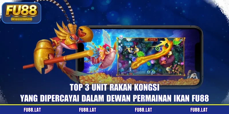 Top 3 unit rakan kongsi yang dipercayai dalam dewan permainan ikan FU88
